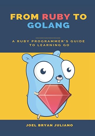 from ruby to golang a ruby programmers guide to learning golang 1st edition joel bryan juliano 1080944001,