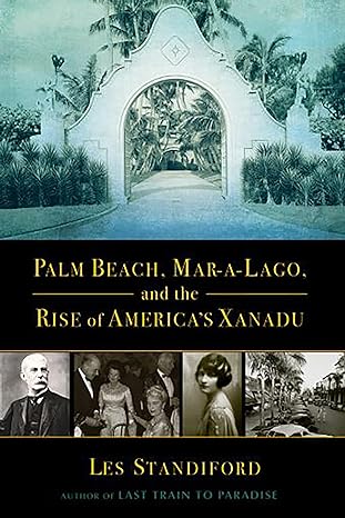 palm beach mar a lago and the rise of americas xanadu 1st edition les standiford 0802157386, 978-0802157386