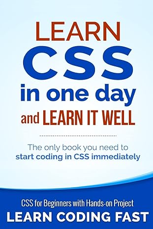 learn css in one day and learn it well css for beginners with hands on project the only book you need to