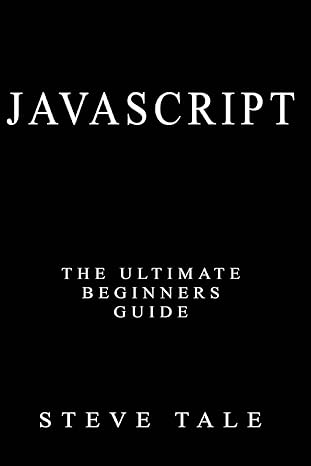 javascript the ultimate beginners guide start coding today 1st edition steve tale 153998463x, 978-1539984634