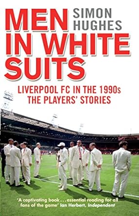 men in white suits liverpool fc in the 1990s the players stories 1st edition simon hughes 0552171387,