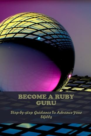 become a ruby guru step by step guidance to advance your skills 1st edition palmer oviedo b0bzf9rhwp,