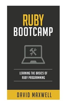 ruby bootcamp learning the basics of ruby programming 1st edition david maxwell 1532983603, 978-1532983603