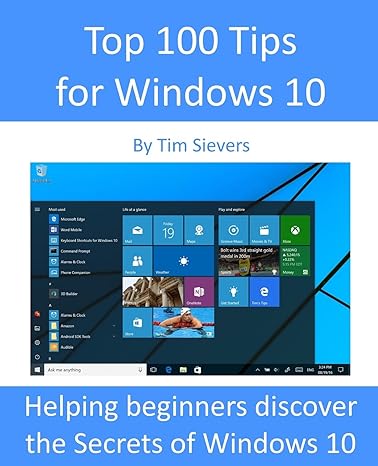 top 100 tips for windows 10 helping beginners discover the secrets of windows 10 1st edition tim sievers