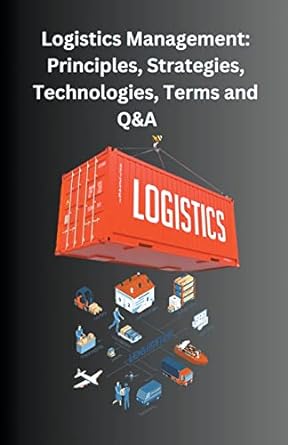logistics management principles strategies technologies terms and q and a logistics 1st edition chetan singh