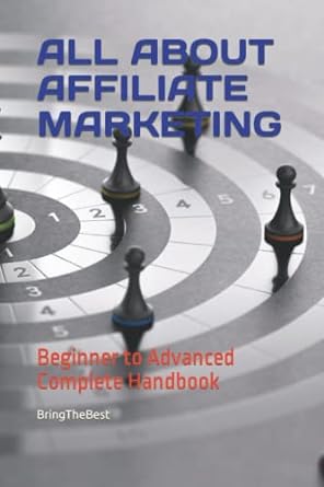 all about affiliate marketing beginner to advanced complete handbook 1st edition bringthebest 979-8779643528