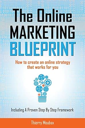 the online marketing blueprint how to create an online strategy that works for you 1st edition mr thierry