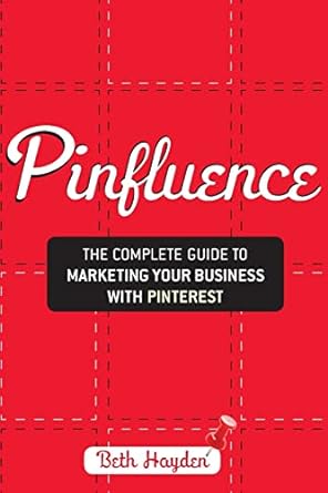 pinfluence the complete guide to marketing your business with pinterest 1st edition beth hayden 1118393775,