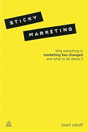 sticky marketing why everything in marketing has changed and what to do about it 1st edition grant leboff