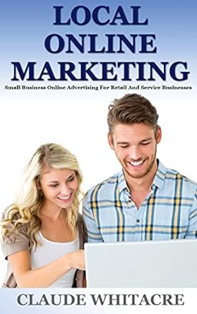 local online marketing small business online advertising for retail and service businesses 1st edition claude