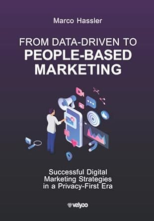 from data driven to people based marketing successful digital marketing strategies in a privacy first era 1st