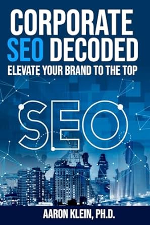 corporate seo decoded elevate your brand to the top seo 1st edition aaron klein ph d 979-8865841425