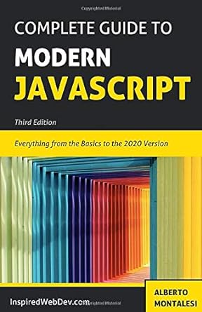 complete guide to modern javascript everything from the basics to the 2020 version 3rd edition alberto