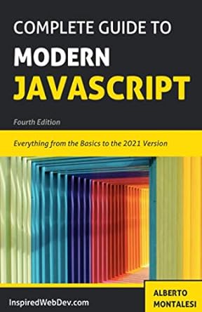 complete guide to modern javascript everything from the basics to the 2021 version 4th edition alberto