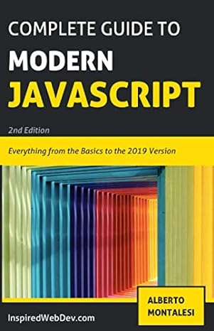 complete guide to modern javascript everything from the basics to the 2019 version 2nd edition alberto