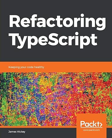 refactoring typescript keeping your code healthy 1st edition james hickey 1839218045, 978-1839218040