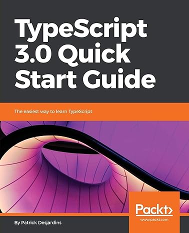 typescript 3 0 quick start guide the easiest way to learn typescript 1st edition patrick desjardins