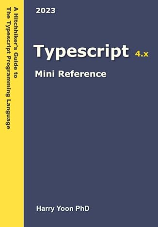 the typescript programming language a hitchhikers guide to 2023 typescript 4 x mini reference 1st edition