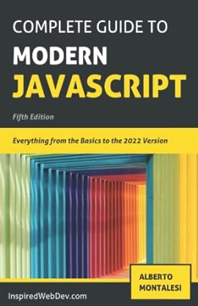 complete guide to modern javascript everything from the basics to the 2022 version 5th edition alberto