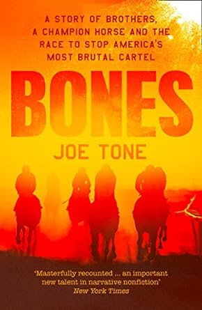 bones a story of brothers a champion horse and the race to stop americas most brutal cartel 1st edition joe