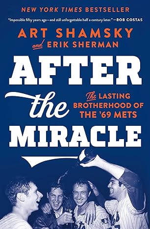 after the miracle the lasting brotherhood of the 69 mets 1st edition art shamsky ,erik sherman 1501176536,