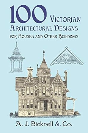 100 victorian architectural designs for houses and other buildings 1st edition a. j. bicknell & co.
