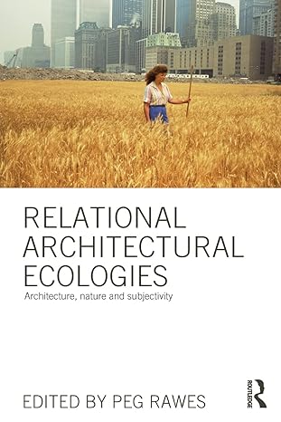 relational architectural ecologies architecture nature and subjectivity 1st edition peg rawes 0415508584,