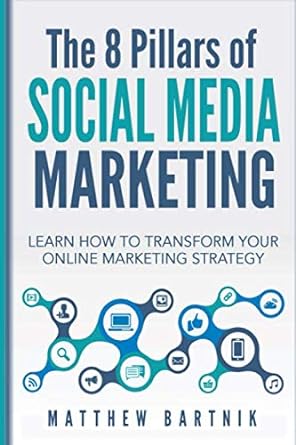 the 8 pillars of social media marketing learn how to transform your online marketing strategies 1st edition