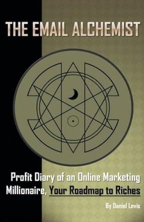 the email alchemist profit diary of an online marketing millionaire your roadmap to riches 1st edition daniel