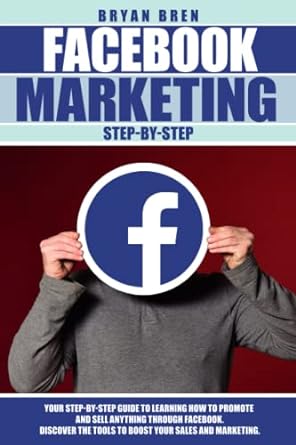 facebook marketing step by step your step by step guide to learning how to promote and sell anything through