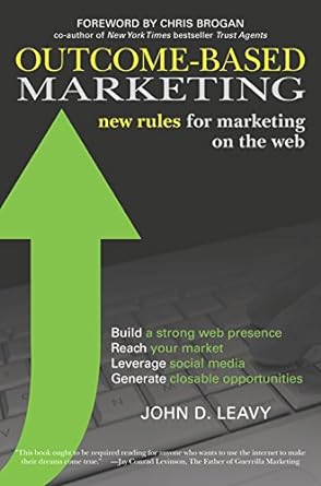 outcome based marketing new rules for marketing on the web 1st edition john d leavy 1599184184, 978-1599184180