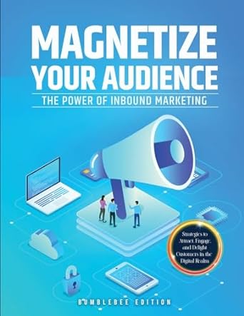 magnetize your audience the power of inbound marketing 1st edition bumblebee 1803627522, 978-1803627526