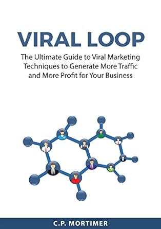 viral loop the ultimate guide to viral marketing techniques to generate more traffic and more profit for your