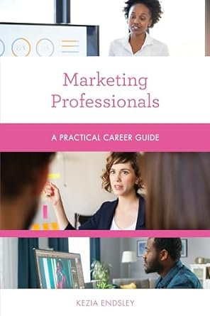 marketing professionals a practical career guide 1st edition kezia endsley 1538159309, 978-1538159309