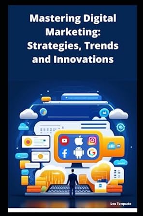 mastering digital marketing strategies trends and innovations 1st edition leo torquato 979-8851065989