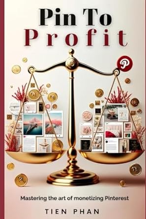 pin to profit mastering the art of monetizing pinterest 1st edition tien phan 979-8865298540