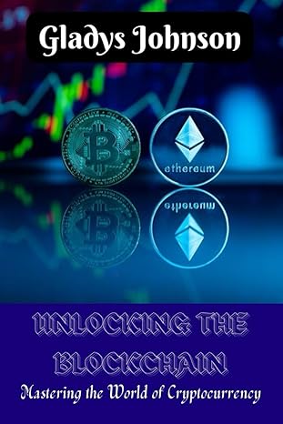 unlocking the blockchain mastering the world of cryptocurrency 1st edition gladys johnson 979-8867292508