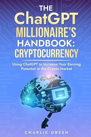 the chatgpt millionaire s handbook cryptocurrency using chatgpt to increase your earning potential in the