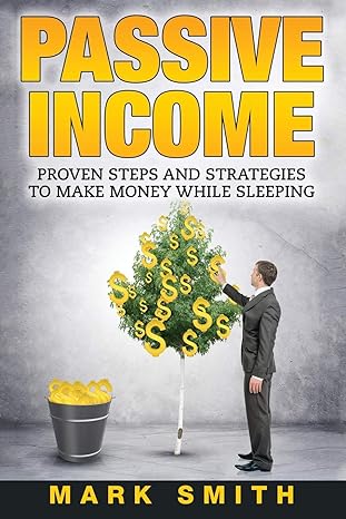 passive income proven steps and strategies to make money while sleeping 1st edition mark smith 1951103726,