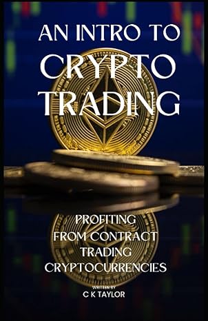 an intro to crypto trading profiting from trading cryptocurrency contracts 1st edition c k taylor