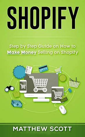 shopify step by step guide on how to make money selling on shopify 1st edition matthew scott 1951339371,