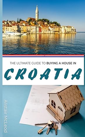 the ultimate guide to buying a house in croatia navigating property ownership in the adriatic paradise 1st