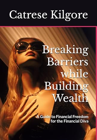 breaking barriers while building wealth a guide to financial freedom for the financial diva 1st edition