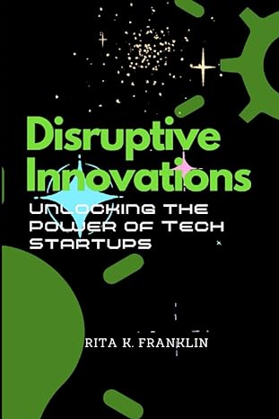disruptive innovations unlocking the power of tech startups 1st edition rita k. franklin 979-8853830653
