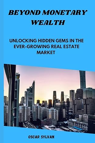 beyond monetary wealth unlocking hidden gems in the ever growing real estate market 1st edition oscar sylvan