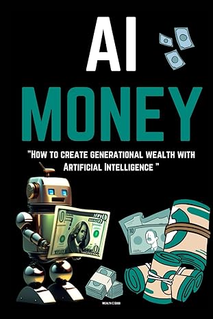 ai money how to create generational wealth with artificial intelligence 1st edition wealth good 979-8862799330