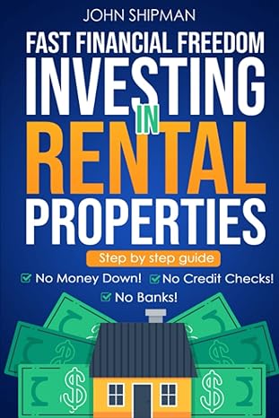 fast financial freedom investing in rental property step by step guide no money down no credit checks no