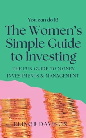 the women s simple guide to investing the fun guide to money investments and management for beginners 1st