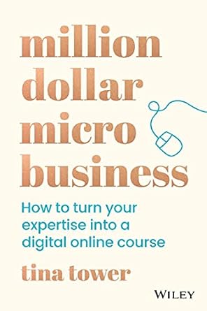 million dollar micro business how to turn your expertise into a digital online course 1st edition tina tower