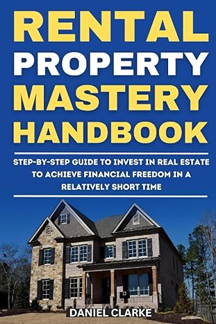 rental property mastery handbook step by step guide to invest in real estate to achieve financial freedom in